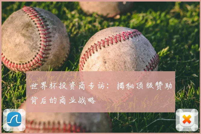 世界杯投资商专访：揭秘顶级赞助背后的商业战略