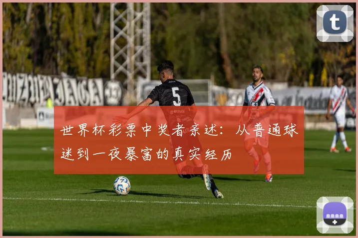 世界杯彩票中奖者亲述：从普通球迷到一夜暴富的真实经历