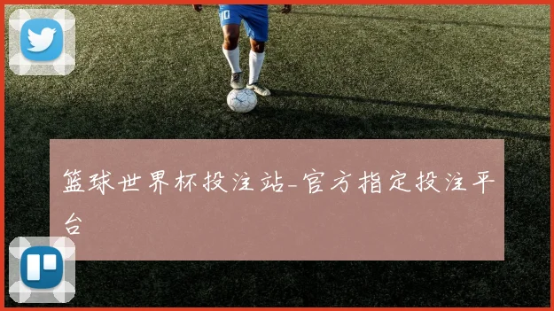 篮球世界杯投注站_官方指定投注平台